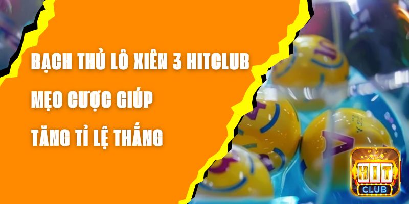 Bạch Thủ Lô Xiên 3 Hitclub – Mẹo Cược Giúp Tăng Tỉ Lệ Thắng 1 Bạch Thủ Lô Xiên 3 Hitclub – Mẹo Cược Giúp Tăng Tỉ Lệ Thắng