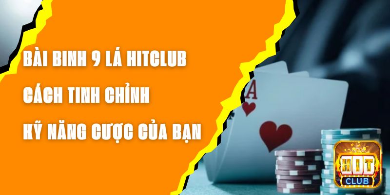 Bài Binh 9 Lá Hitclub – Cách Tinh Chỉnh Kỹ Năng Cược Của Bạn 1 Bài Binh 9 Lá Hitclub – Cách Tinh Chỉnh Kỹ Năng Cược Của Bạn