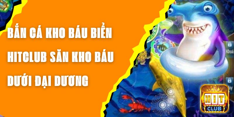Bắn Cá Kho Báu Biển Hitclub - Săn Kho Báu Dưới Đại Dương 1 Bắn Cá Kho Báu Biển Hitclub - Săn Kho Báu Dưới Đại Dương