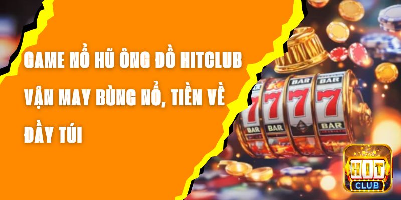 Game Nổ Hũ Ông Đồ Hitclub – Vận May Bùng Nổ, Tiền Về Đầy Túi 1 Game Nổ Hũ Ông Đồ Hitclub – Vận May Bùng Nổ, Tiền Về Đầy Túi
