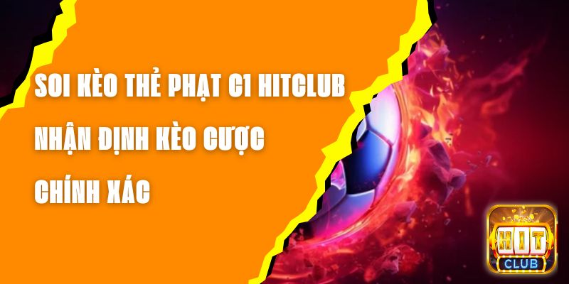 Soi Kèo Thẻ Phạt C1 Hitclub – Nhận Định Kèo Cược Chính Xác 1 Soi Kèo Thẻ Phạt C1 Hitclub – Nhận Định Kèo Cược Chính Xác
